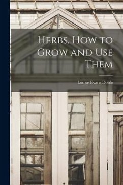 Herbs, How to Grow and Use Them - Doole, Louise Evans