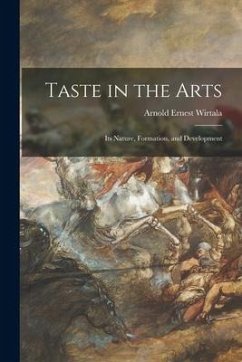 Taste in the Arts: Its Nature, Formation, and Development - Wirtala, Arnold Ernest