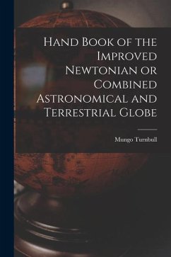 Hand Book of the Improved Newtonian or Combined Astronomical and Terrestrial Globe [microform] - Turnbull, Mungo