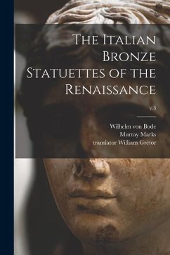 The Italian Bronze Statuettes of the Renaissance; v.3 - Bode, Wilhelm Von