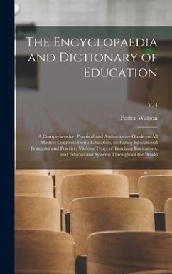 The Encyclopaedia and Dictionary of Education; a Comprehensive, Practical and Authoritative Guide on All Matters Connected With Education, Including E - Watson, Foster Ed