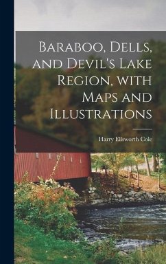 Baraboo, Dells, and Devil's Lake Region, With Maps and Illustrations - Cole, Harry Ellsworth