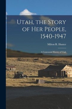 Utah, the Story of Her People, 1540-1947; a Centennial History of Utah