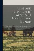 Laws and Charters in Michigan, Indiana, and Illinois: Under Which the Michigan Central Road, and Its Connections With Chicago, Have Been Constructed