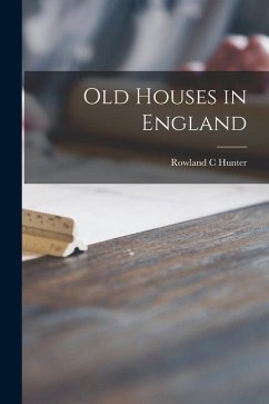 Old Houses in England - Hunter, Rowland C.