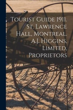Tourist Guide 1911. St. Lawrence Hall, Montreal. A.J. Higgins, Limited, Proprietors - Anonymous