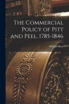 The Commercial Policy of Pitt and Peel, 1785-1846 [microform] - Mure, William