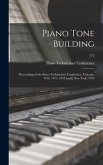 Piano Tone Building: Proceedings of the Piano Technicians' Conference, Chicago, 1916, 1917, 1918 [and] New York, 1919; 1/2