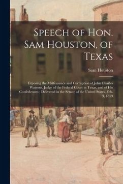 Speech of Hon. Sam Houston, of Texas: Exposing the Malfeasance and Corruption of John Charles Watrous, Judge of the Federal Court in Texas, and of His - Houston, Sam