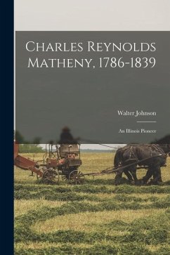 Charles Reynolds Matheny, 1786-1839: an Illinois Pioneer - Johnson, Walter
