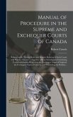 Manual of Procedure in the Supreme and Exchequer Courts of Canada [microform]: Enbracing the Various Rules and Statutes Relating to Such Courts and Pr