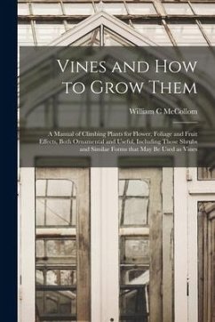 Vines and How to Grow Them: a Manual of Climbing Plants for Flower, Foliage and Fruit Effects, Both Ornamental and Useful, Including Those Shrubs - McCollom, William C.