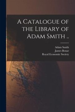 A Catalogue of the Library of Adam Smith .. - Smith, Adam; Bonar, James