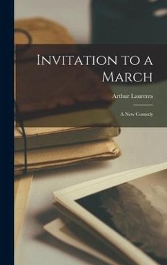 Invitation to a March: a New Comedy - Laurents, Arthur