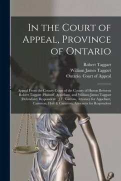 Cover In the Court of Appeal, Province of Ontario [microform]: Appeal From the County Court of the County of Huron Between Robert Taggart (plaintiff) Appell