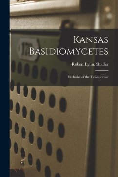Kansas Basidiomycetes: Exclusive of the Teliosporeae - Shaffer, Robert Lynn