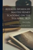 Address Spoken by Master Henry Scadding on the 9th April, 1829 [microform]: at the Royal Grammar School, York, Upper Canada
