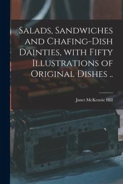 Salads, Sandwiches and Chafing-dish Dainties, With Fifty Illustrations of Original Dishes .. - Hill, Janet Mckenzie