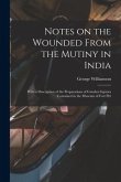 Notes on the Wounded From the Mutiny in India: With a Description of the Preparations of Gunshot Injuries Contained in the Museum of Fort Pitt