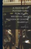 A History of Pottery and Porcelain, Medieval and Modern by Joseph Marryat