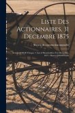 Liste Des Actionnaires, 31 Decembre 1875: Actions $100.00 Chaque = List of Shareholders 31st December, 1875: Shares $100.00 Each