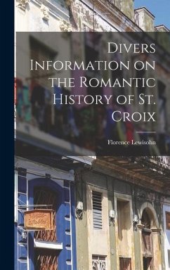 Divers Information on the Romantic History of St. Croix - Lewisohn, Florence