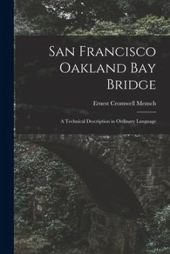 San Francisco Oakland Bay Bridge; a Technical Description in Ordinary Language - Mensch, Ernest Cromwell