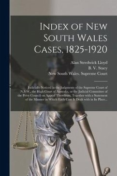 Index of New South Wales Cases, 1825-1920: Judicially Noticed in the Judgments of the Supreme Court of N.S.W., the High Court of Australia, or the Jud - Lloyd, Alan Stredwick