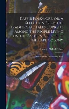 Kaffir Folk-lore, or, A Selection From the Traditional Tales Current Among the People Living on the Eastern Border of the Cape Colony [microform] - Theal, George Mccall