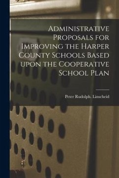 Administrative Proposals for Improving the Harper County Schools Based Upon the Cooperative School Plan - Linscheid, Peter Rudolph