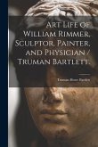 Art Life of William Rimmer, Sculptor, Painter, and Physician / Truman Bartlett.