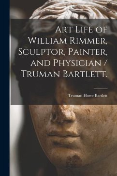 Art Life of William Rimmer, Sculptor, Painter, and Physician / Truman Bartlett. - Bartlett, Truman Howe