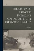 The Story of Princess Patricia's Canadian Light Infantry, 1914-1917.