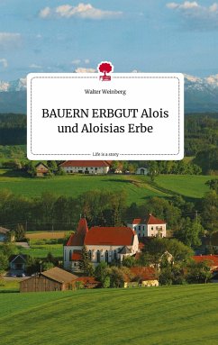 BAUERN ERBGUT. Alois und Aloisias Erbe. Life is a Story - story.one - Weinberg, Walter