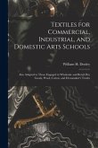Textiles for Commercial, Industrial, and Domestic Arts Schools; Also Adapted to Those Engaged in Wholesale and Retail Dry Goods, Wool, Cotton, and Dre