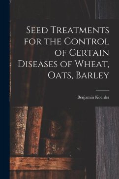 Seed Treatments for the Control of Certain Diseases of Wheat, Oats, Barley - Koehler, Benjamin