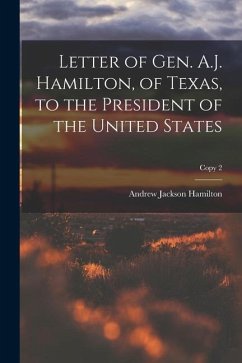 Letter of Gen. A.J. Hamilton, of Texas, to the President of the United States; copy 2 - Hamilton, Andrew Jackson