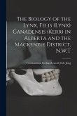 The Biology of the Lynx, Felis (Lynx) Canadensis (Kerr) in Alberta and the Mackenzie District, N.W.T