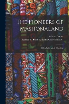 The Pioneers of Mashonaland: (men Who Made Rhodeia) - Darter, Adrian