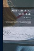 Arithmetical Problems [microform]: Suitable for Senior Classes in the Public Schools and Candidates for the Entrance Examinations to High Schools and