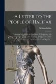 A Letter to the People of Halifax [microform]: Containing Strictures on the Conduct of the Magistrates With Regard to the Police Office, Court of Quar