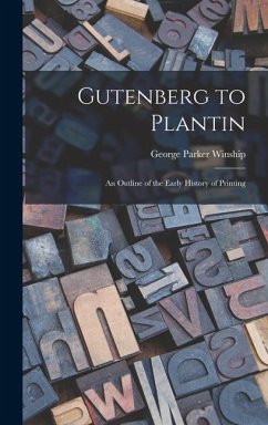 Gutenberg to Plantin; an Outline of the Early History of Printing - Winship, George Parker