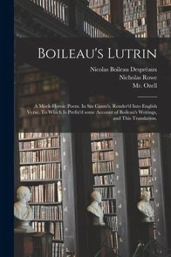 Boileau's Lutrin: a Mock-heroic Poem. In Six Canto's. Render'd Into English Verse. To Which is Prefix'd Some Account of Boileau's Writin - Rowe, Nicholas
