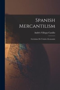 Spanish Mercantilism: Gerónimo De Uztáriz--economist - Castillo, Andrés Villegas