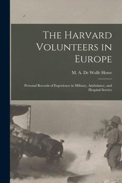 The Harvard Volunteers in Europe: Personal Records of Experience in Military, Ambulance, and Hospital Service