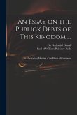 An Essay on the Publick Debts of This Kingdom ...: in a Letter to a Member of the House of Commons