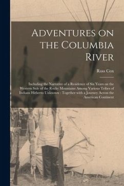 Adventures on the Columbia River [microform]: Including the Narrative of a Residence of Six Years on the Western Side of the Rocky Mountains Among Var - Cox, Ross