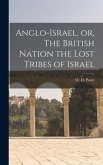 Anglo-Israel, or, The British Nation the Lost Tribes of Israel [microform]