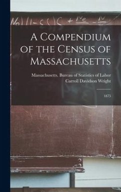 A Compendium of the Census of Massachusetts - Wright, Carroll Davidson