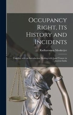 Occupancy Right, Its History and Incidents: Together With an Introduction Dealing With Land Tenure in Ancient India - Mookerjee, Radharomon